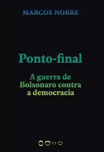 Livro Baixar: Ponto-final: A guerra de Bolsonaro contra a democracia (Coleção 2020)