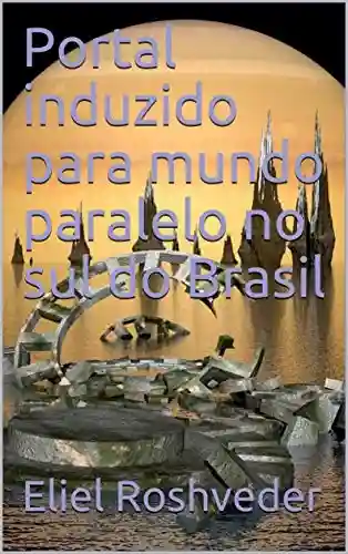 Livro Baixar: Portal induzido para mundo paralelo no sul do Brasil (SÉRIE DE SUSPENSE E TERROR Livro 98)