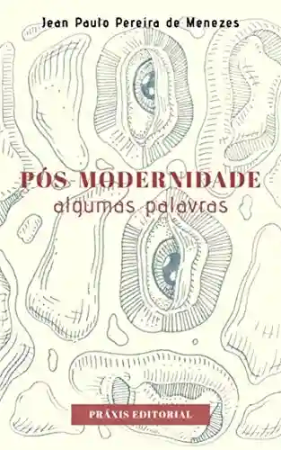 Pós-modernidade?: algumas palavras - Jean Paulo Pereira de Menezes