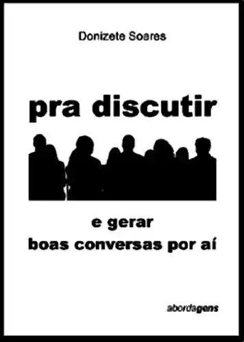 Pra discutir: e gerar boas conversas por aí (abordagens) - Isis Lima Soares