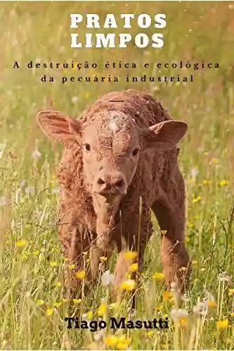 Livro Baixar: Pratos Limpos: A destruição ética e ecológica da pecuária industrial