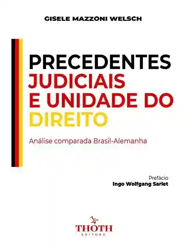Livro Baixar: PRECEDENTES JUDICIAIS E UNIDADE DO DIREITO: ANÁLISE COMPARADA BRASIL-ALEMANHA