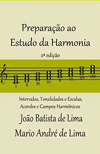 Preparação ao Estudo da Harmonia: Intervalos, Tonalidades e Escalas, Acordes e Campos Harmônicos - João Batista de Lima