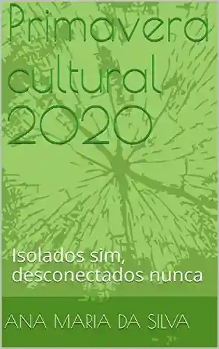 Primavera cultural 2020: Isolados sim, desconectados nunca - Ana Maria da Silva