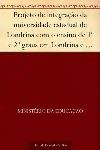 Livro Baixar: Projeto de integração da universidade estadual de Londrina com o ensino de 1º e 2º graus em Londrina e região