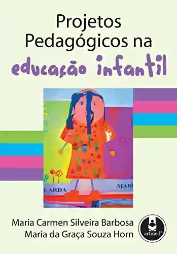 Projetos Pedagógicos na Educação Infantil - Maria Carmen Silveira Barbosa