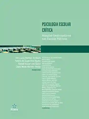 Livro Baixar: Psicologia escolar crítica: Atuações emancipatórias nas escolas públicas (Psicologia Escolar e Educacional)
