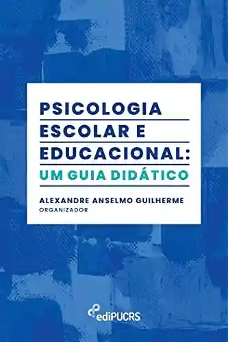 Psicologia escolar e educacional:; um guia didático - Alexandre Anselmo Guilherme