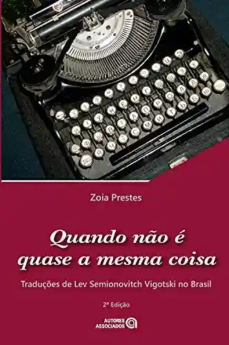 Livro Baixar: Quando não é quase a mesma coisa: traduções de Lev Semionovitch Vigotski no Brasil