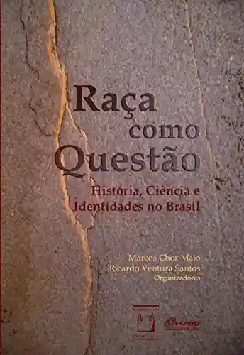 Raça como questão: história, ciência e identidades no Brasil - Marcos Chor Maio