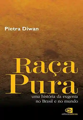 Raça pura: Uma história da eugenia no Brasil e no mundo - Pietra Diwan