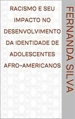 Racismo e seu Impacto no Desenvolvimento da Identidade de Adolescentes Afro-Americanos - Fernanda Silva
