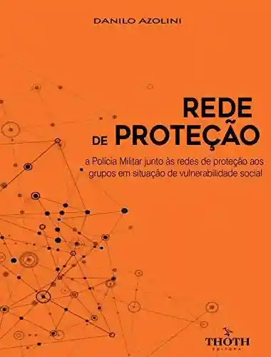 Livro Baixar: Rede de Proteção: A POLÍCIA MILITAR JUNTO ÀS REDES DE PROTEÇÃO AOS GRUPOS EM SITUAÇÃO DE VULNERABILIDADE SOCIAL