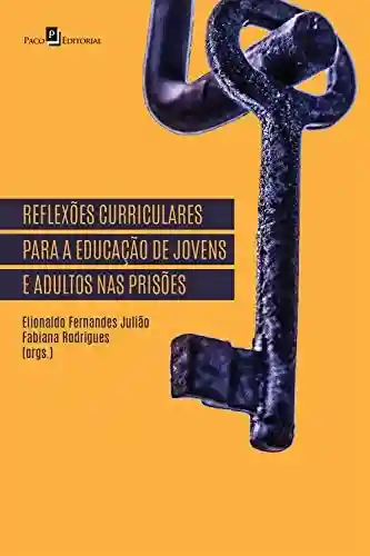 Reflexões curriculares para a educação de jovens e adultos nas prisões - Elionaldo Fernandes Julião