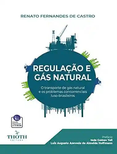 Livro Baixar: REGULAÇÃO E GÁS NATURAL: O TRANSPORTE DE GÁS NATURAL E OS PROBLEMAS CONCORRENCIAIS LUSO-BRASILEIRO