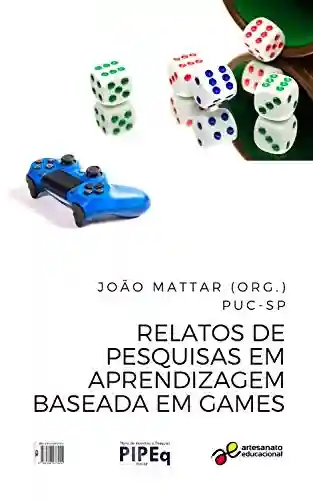 Relatos de pesquisas em aprendizagem baseada em games (Tecnologia Educacional Livro 31) - João Mattar