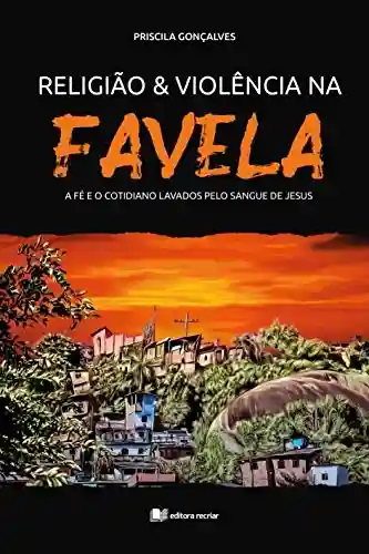 Livro Baixar: Religião e violência na favela : A fé e o cotidiano lavados pelo sangue de Jesus