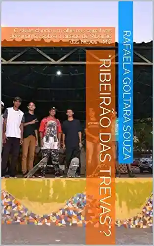 “Ribeirão das Trevas”?: O skate dando um ollie nas narrativas dominantes sobre a cidade de Ribeirão das Neves – MG - Rafaela Goltara Souza