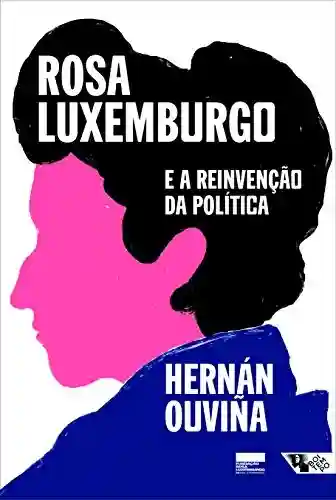 Livro Baixar: Rosa Luxemburgo e a reinvenção da política