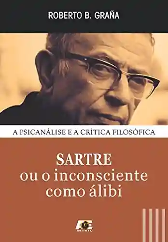 Livro Baixar: Sartre: ou o inconsciente como álibi (A psicanálise e a crítica filosófica)