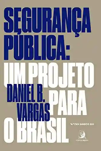 Segurança Pública: um projeto para o Brasil - Daniel Vargas