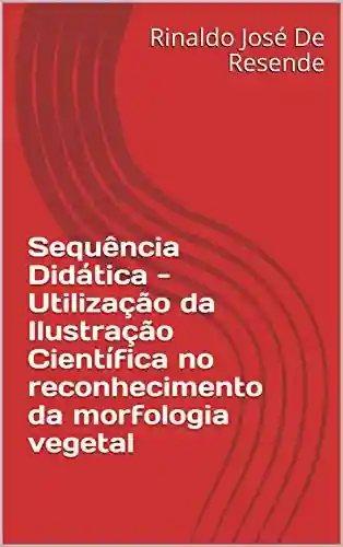 Sequência Didática – Utilização da Ilustração Científica no reconhecimento da morfologia vegetal - Rinaldo José De Resende