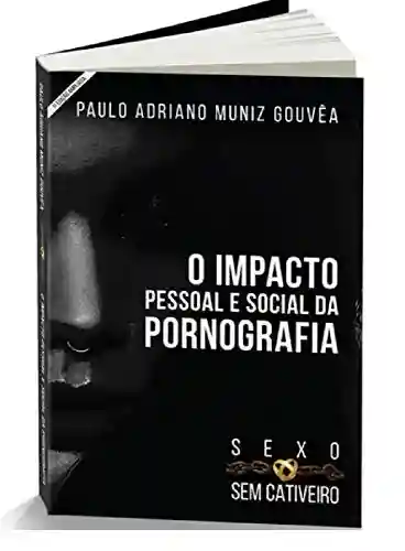 Livro Baixar: Sexo sem Cativeiro: O Impacto Pessoal e Social da Pornografia