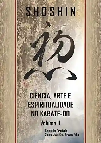 SHOSHIN: Ciência, Arte e Espiritualidade no Karate-Do – Volume II - João Cruz Erbano Filho
