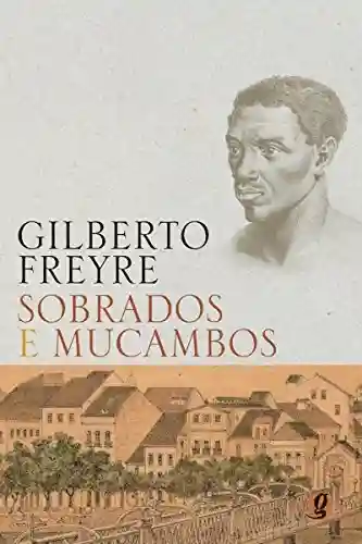 Sobrados e mucambos (Gilberto Freyre) - Gilberto Freyre