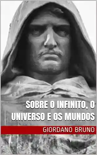 Sobre o Infinito, o Universo e os Mundos - Giordano Bruno