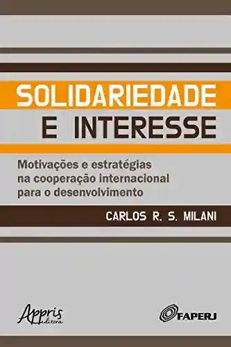 Livro Baixar: Solidariedade e Interesse:: Motivações e Estratégias na Cooperação Internacional para o Desenvolvimento