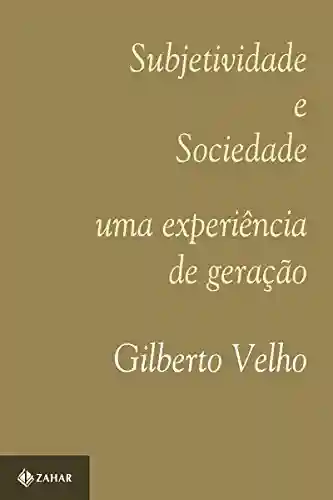 Subjetividade e Sociedade: Uma experiência de geração (Antropologia Social) - Gilberto Velho