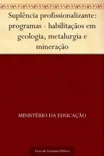 Livro Baixar: Suplência profissionalizante: programas – habilitaçãos em geologia metalurgia e mineração