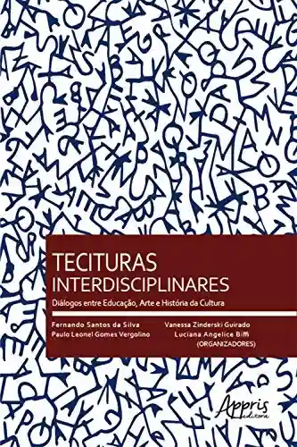 Livro Baixar: Tecituras Interdisciplinares: Diálogos entre Educação, Arte e História da Cultura