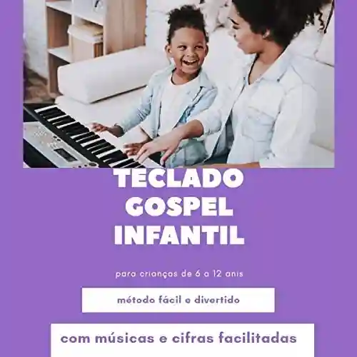 Teclado Gospel Infantil – com Vídeo Aula: Aprenda musica gospel no teclado para crianças de 6 à 12 anos - Joel Soares Costa