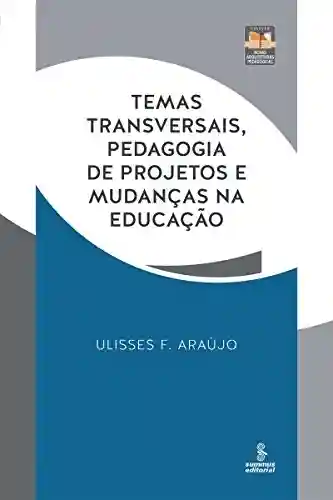 Livro Baixar: Temas transversais, pedagogia de projetos e mudanças na educação: Práticas e reflexões (Novas Arquiteturas Pedagógicas)