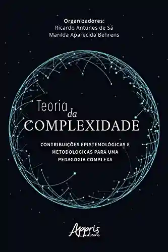 Livro Baixar: Teoria da Complexidade: Contribuições Epistemológicas e Metodológicas para uma Pedagogia Complexa