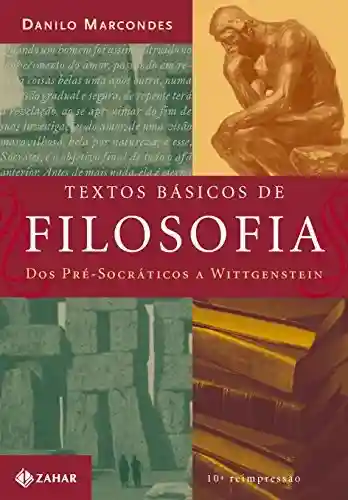 Textos básicos de filosofia: Dos pré-socráticos a Wittgeinstein - Danilo Marcondes