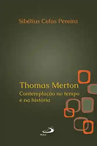 Livro Baixar: Thomas Merton: Contemplação no tempo e na história (Amantes do mistério)