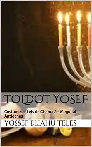 Livro Baixar: Toldot Yosef: Costumes e Leis de Chanucá – Meguilat Antiochus (Halacha Diária Livro 1)