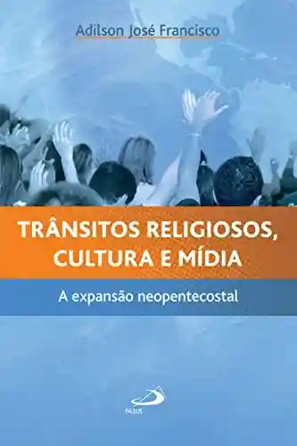 Livro Baixar: Trânsitos religiosos, cultura e mídia: A expansão neopentecostal (Sociologia e Religião)