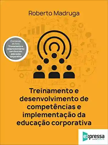 Livro Baixar: Treinamento e desenvolvimento de competências e implementação da educação corporativa