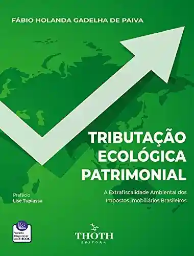 Livro Baixar: TRIBUTAÇÃO ECOLÓGICA PATRIMONIAL: A EXTRAFISCALIDADE AMBIENTAL DOS IMPOSTOS IMOBILIÁRIOS BRASILEIROS