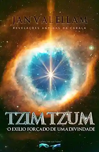 Tzimtzum: O Exílio Forçado de uma Divindade: Revelações Antigas da Cabala - Jan Val Ellam