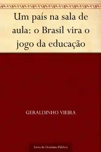 Um país na sala de aula: o Brasil vira o jogo da educação - Geraldinho Vieira