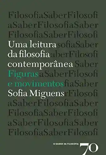 Uma Leitura da Filosofia Contemporânea: figuras e movimentos - Sofia Miguens