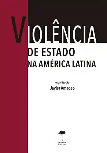 Livro Baixar: Violência de Estado na América Latina: Direitos Humanos, Justiça de Transição e Antropologia Forense