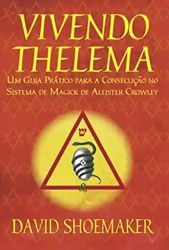 Livro Baixar: Vivendo Thelema: Um Guia Prático para a Consecução No Sistema de Magick de Aleister Crowley
