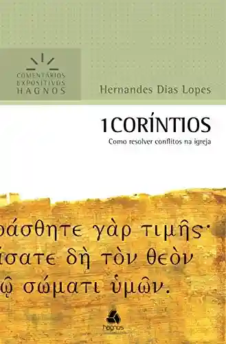 1 Coríntios: Como resolver conflitos na igreja (Comentários expositivos Hagnos) - Hernandes Dias Lopes