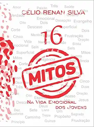 16 Mitos Na Vida Emocional dos Jovens - Célio Renan Jr.
